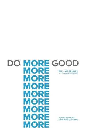 Do More Good: Moving Nonprofits from Good to Growth de Bill McKendry