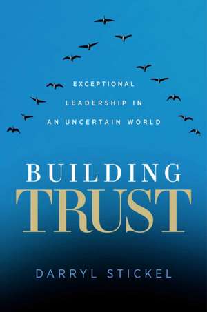 Building Trust: Exceptional Leadership in an Uncertain World de Darryl Stickel