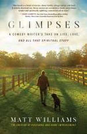 Glimpses: A Comedy Writer's Take on Life, Love, and All That Spiritual Stuff de Matt Williams