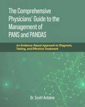 The Comprehensive Physicians' Guide to the Management of Pans and Pandas de Scott Antoine