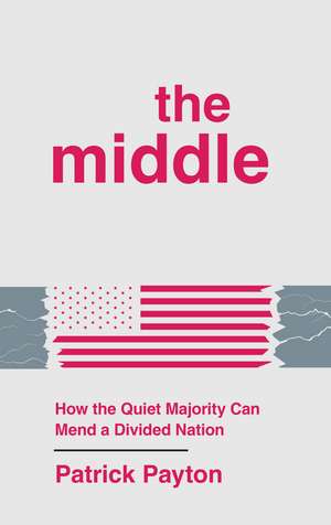 The Middle: How the Quiet Majority Can Mend a Divided Nation de Patrick Payton