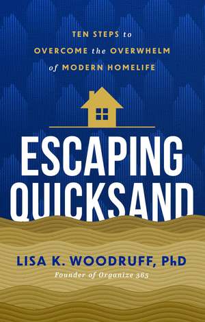 Escaping Quicksand: 10 Steps to Overcome the Overwhelm of Modern Homelife de Lisa Woodruff