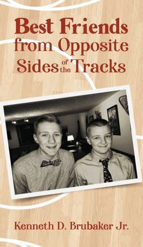 Best Friends from Opposite Sides of the Tracks de Kenneth D. Brubaker Jr.