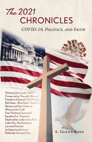 The 2021 Chronicles: COVID-19, Politics, and Faith de A. Glenn Rose