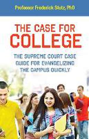 The Case for College: The Supreme Court Case Guide for Evangelizing the Campus Quickly de Frederick Stutz