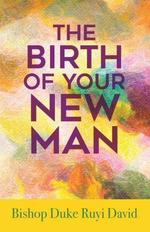 The Birth of Your New Man de Bishop Duke Ruyi David