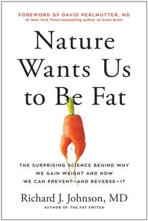 Nature Wants Us to Be Fat: The Surprising Science Behind Why We Gain Weight and and How We Can Prevent - and Reverse - It de Richard Johnson