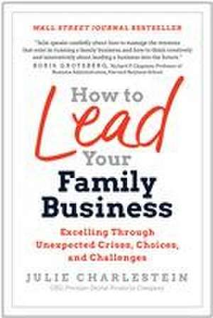 How to Lead Your Family Business de Julie Charlestein