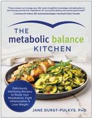 The Metabolic Balance Kitchen: Deliciously Satisfying Recipes to Reset Your Metabolism, Fight Inflammation, and Lose Weight de Jane Durst-Pulkys