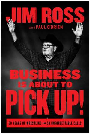 Business Is About to Pick Up!: 50 Years of Wrestling in 50 Unforgettable Calls de Jim Ross