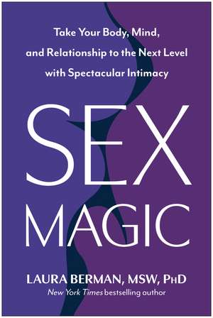 Sex Magic: Take Your Body, Mind, and Relationship to the Next Level with Spectacular Intimacy de Laura Berman