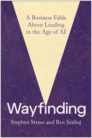 Wayfinding: A Business Fable About Leading in the Age of AI de Stephen Straus