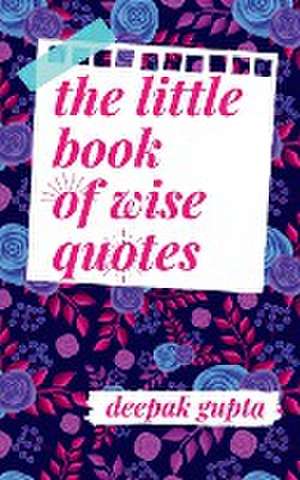 The Little Book of Wise Quotes de Deepak Gupta