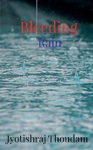 Bleeding Rain de Jyotishraj Thoudam