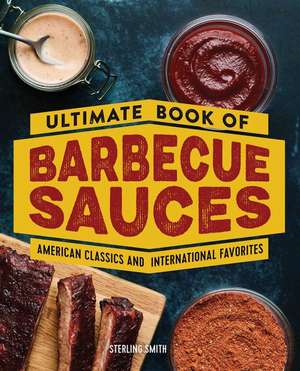 Ultimate Book of Barbecue Sauces de Sterling Smith