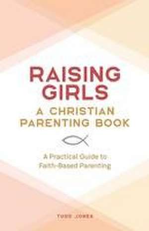 Raising Girls: A Christian Parenting Book: A Practical Guide to Faith-Based Parenting de Todd Jones