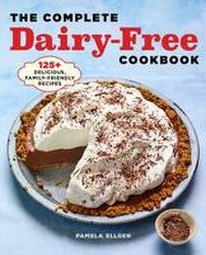 The Complete Dairy-Free Cookbook de Pamela Ellgen