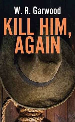 Kill Him, Again de W. R. Garwood