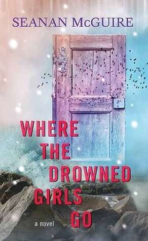 Where the Drowned Girls Go: Wayward Children de Seanan Mcguire