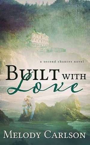 Built with Love: A Second Chances Novel de Melody Carlson