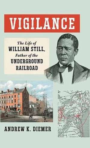 Vigilance: The Life of William Still, Father of the Underground Railroad de Andrew K. Diemer