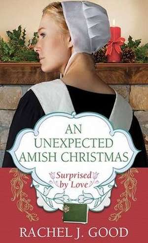 An Unexpected Amish Christmas: Surprised by Love de Rachel J. Good