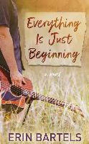 Everything Is Just Beginning de Erin Bartels