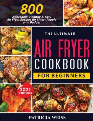 THE ULTIMATE AIR FRYER COOKBOOK FOR BEGINNERS de Patricia Weiss