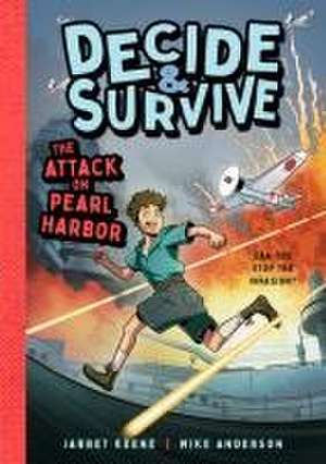 Decide & Survive: The Attack on Pearl Harbor de Jarret Keene