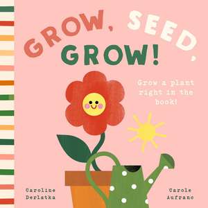 Grow, Seed, Grow! de Caroline Derlatke