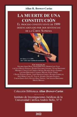 LA MUERTE DE UNA CONSTITUCIÓN. El proceso constituyente de 1999 desencadenado por dos sentencias de la Corte Suprema de Allan R. Brewer-Carías