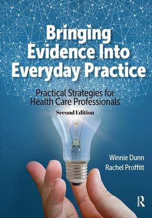 Bringing Evidence Into Everyday Practice: Practical Strategies for Healthcare Professionals de Winnie Dunn