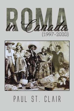 Roma in Canada (1997-2020) de Paul St. Clair