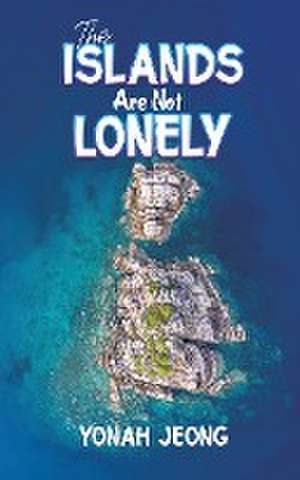 The Islands Are Not Lonely de Yonah Jeong