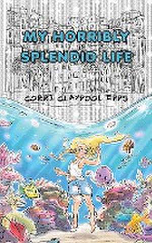 My Horribly Splendid Life de Corri Claypool Epps