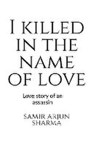 I killed in the name of love de Samir Arjun