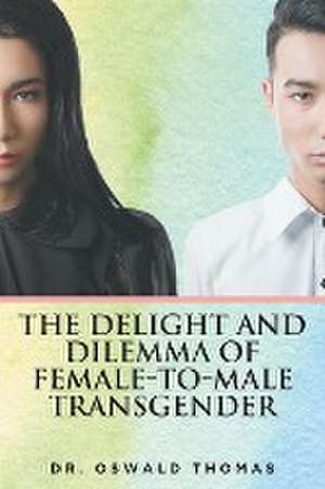 The Delight And Dilemma Of Female-To-Male Transgender de Oswald Thomas