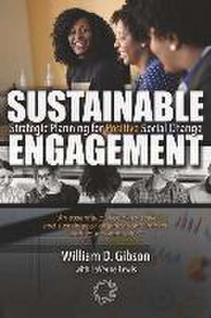 Sustainable Engagement: Strategic Planning for Positive Social Change de William D. Gibson