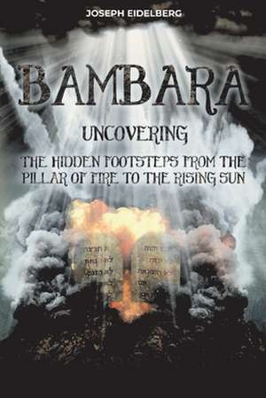 Bambara: Uncovering the Hidden Footsteps from the Pillar of Fire to the Rising Sun de Joseph Eidelberg