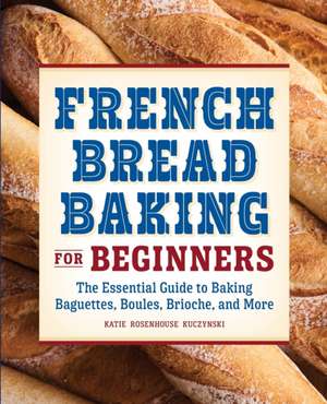 French Bread Baking for Beginners de Katie Rosenhouse Kuczynski