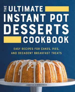 The Ultimate Instant Pot Desserts Cookbook de Janet A Zimmerman