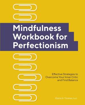 Mindfulness Workbook for Perfectionism de Elaine A Thomas