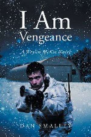 I am Vengeance: A Weylin McKie Novel de Dan Smalley