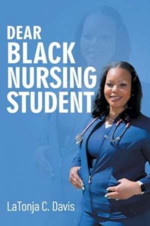 Dear Black Nursing Student de Latonja C. Davis