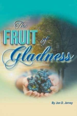 The Fruit of Gladness de Jon D. Jervey