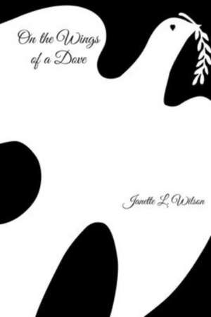 On the Wings of a Dove de Janette L. Wilson