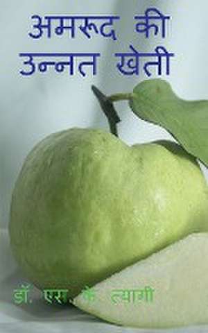 Improved Cultivation of Guava / &#2309;&#2350;&#2352;&#2370;&#2342; &#2325;&#2368; &#2313;&#2344;&#2381;&#2344;&#2340; &#2326;&#2375;&#2340;&#2368; de S. Tyagi