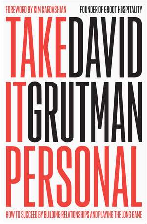 Take It Personal: How to Succeed by Building Relationships and Playing the Long Game de David Grutman