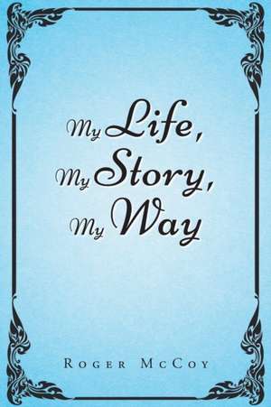 My Life, My Story, My Way de Roger McCoy