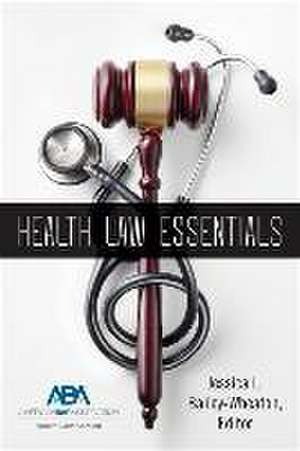 Health Law Essentials de Jessica L Bailey-Wheaton